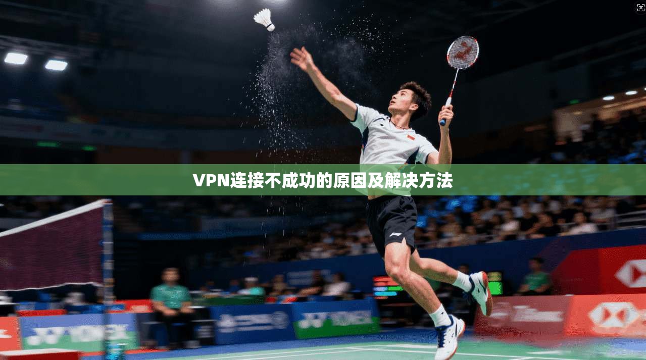 VPN连接不成功的原因及解决方法 第1张 VPN连接不成功的原因及解决方法 第1张