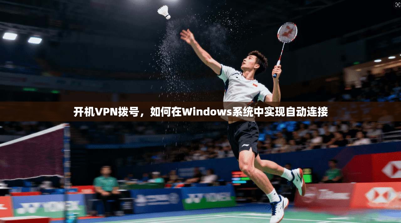 开机VPN拨号，如何在Windows系统中实现自动连接  第1张