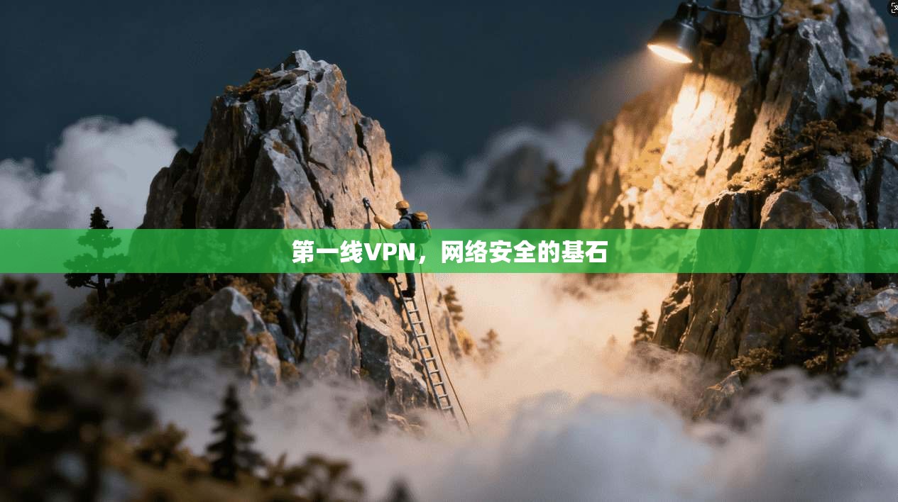 第一线VPN，网络安全的基石  第1张