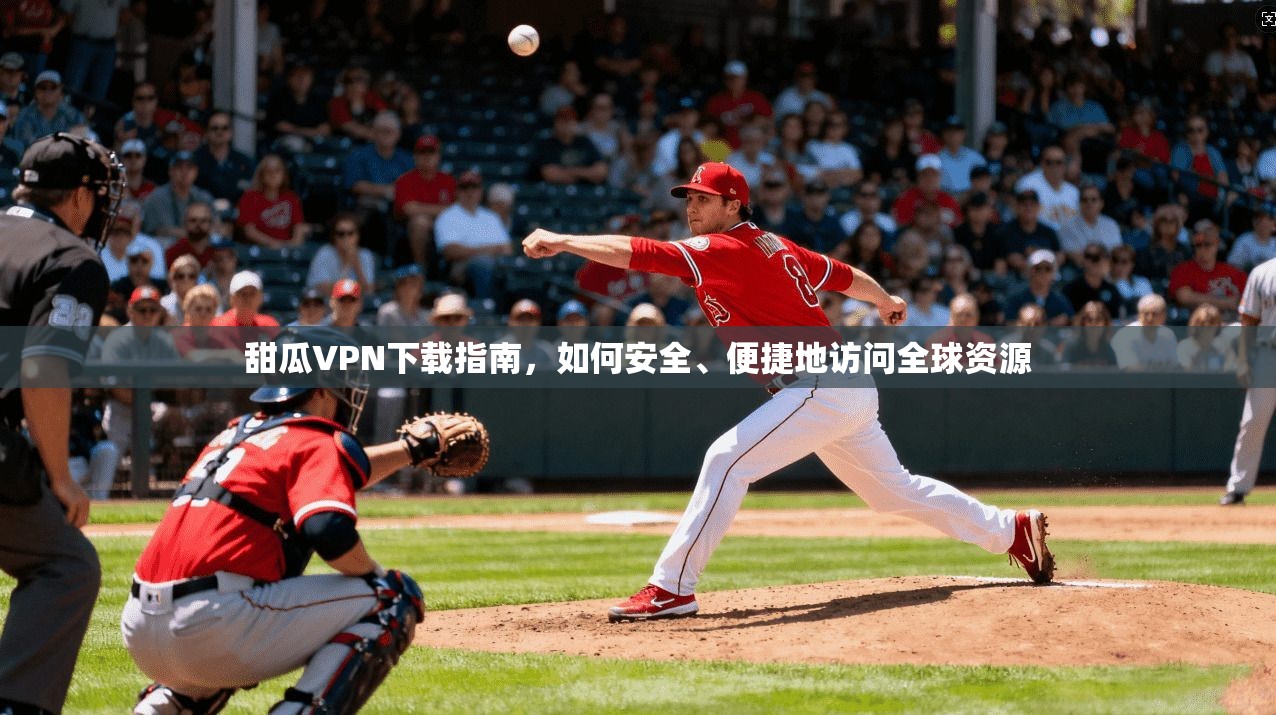 甜瓜VPN下载指南,如何安全、便捷地访问全球资源 第1张 甜瓜VPN下载指南,如何安全、便捷地访问全球资源 第1张