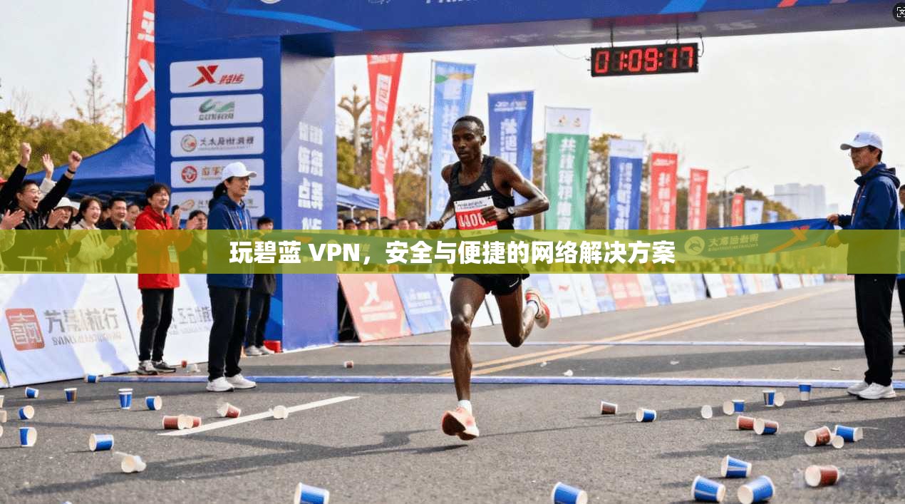 玩碧蓝 VPN，安全与便捷的网络解决方案  第1张