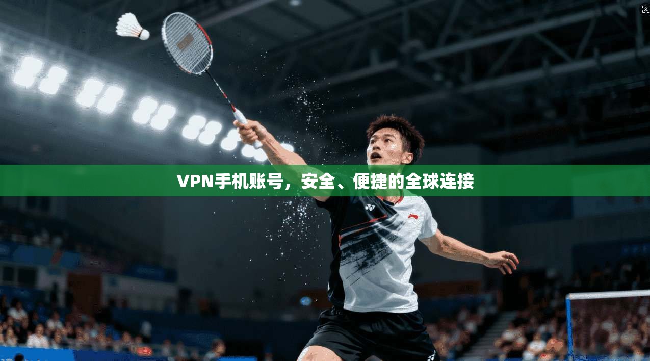 VPN手机账号,安全、便捷的全球连接 第1张 VPN手机账号,安全、便捷的全球连接 第1张