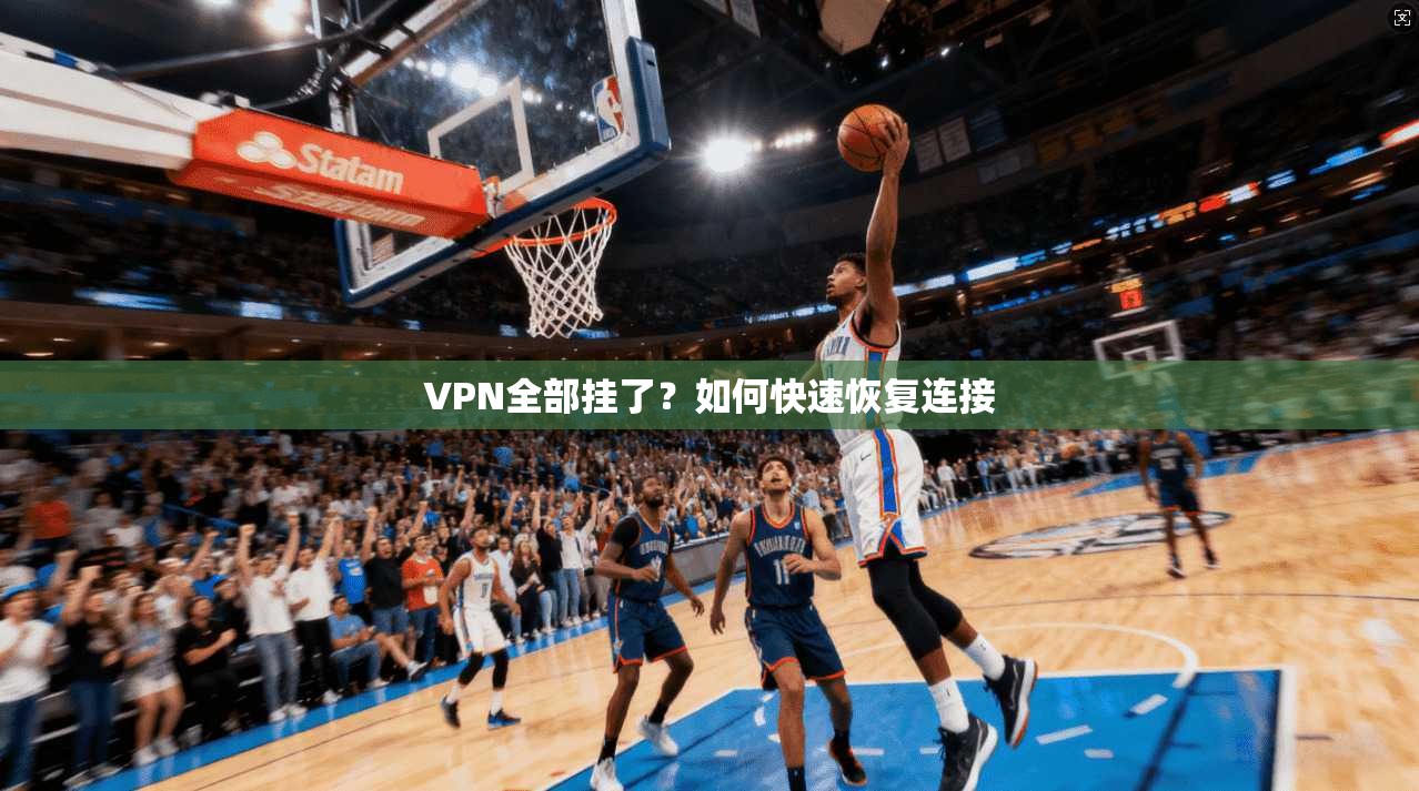 VPN全部挂了?如何快速恢复连接 第1张 VPN全部挂了?如何快速恢复连接 第1张