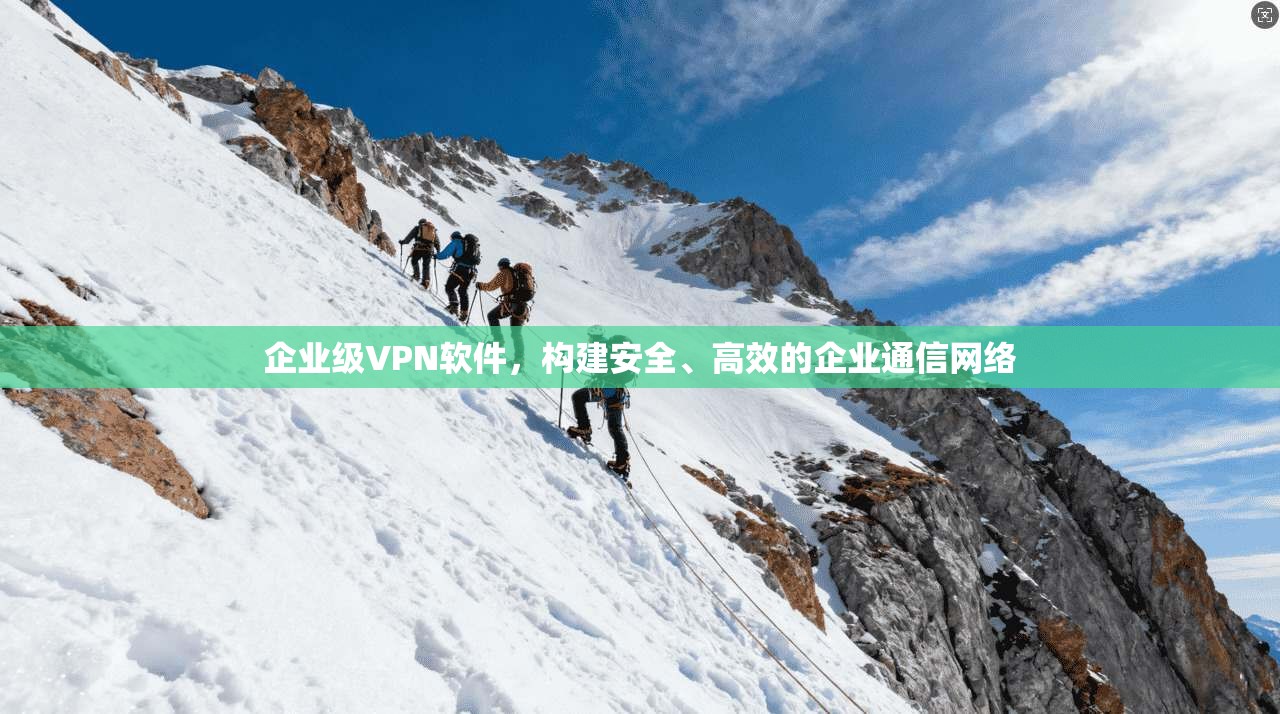 企业级VPN软件，构建安全、高效的企业通信网络  第1张
