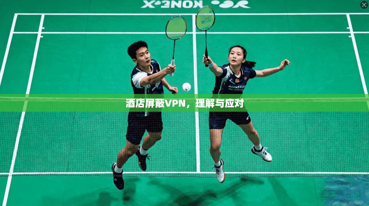 酒店屏蔽VPN，理解与应对  第1张