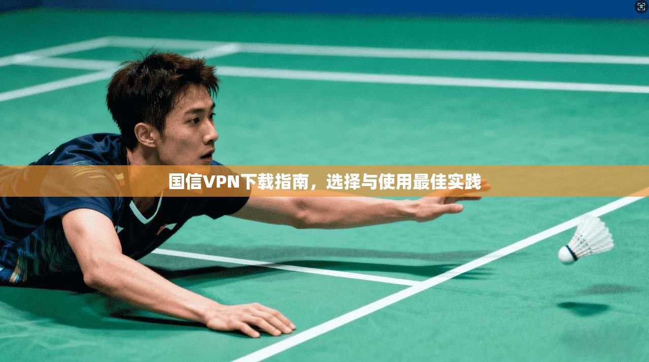 国信VPN下载指南，选择与使用最佳实践  第1张