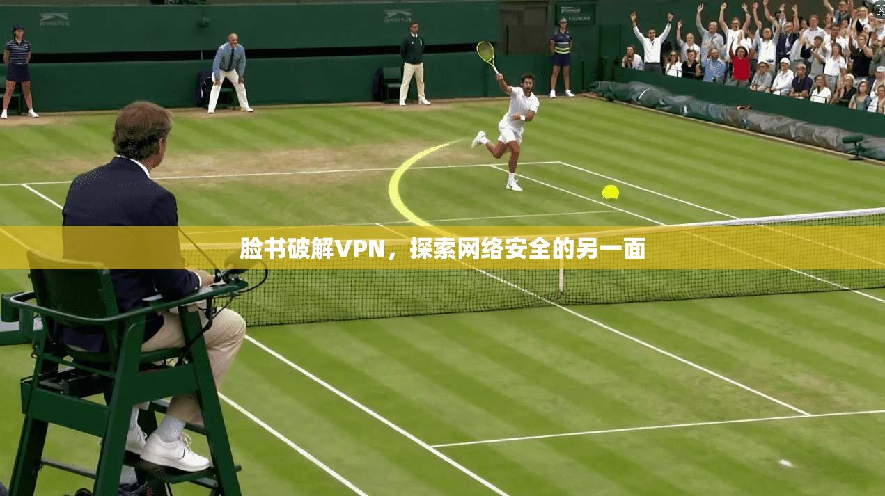 脸书破解VPN，探索网络安全的另一面  第1张