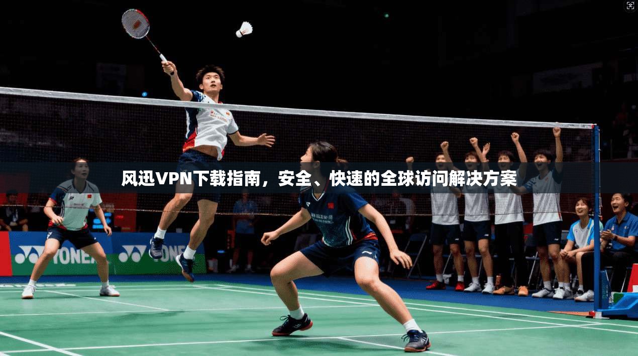 风迅VPN下载指南，安全、快速的全球访问解决方案  第1张