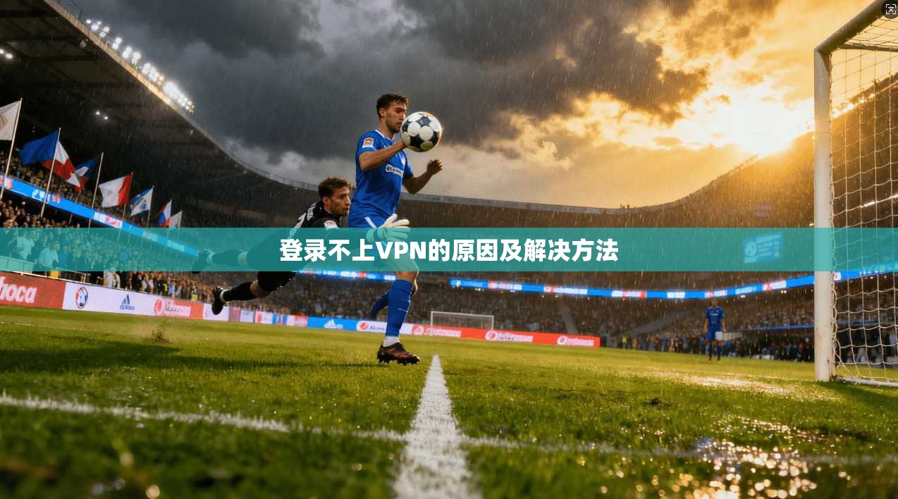 登录不上VPN的原因及解决方法  第1张