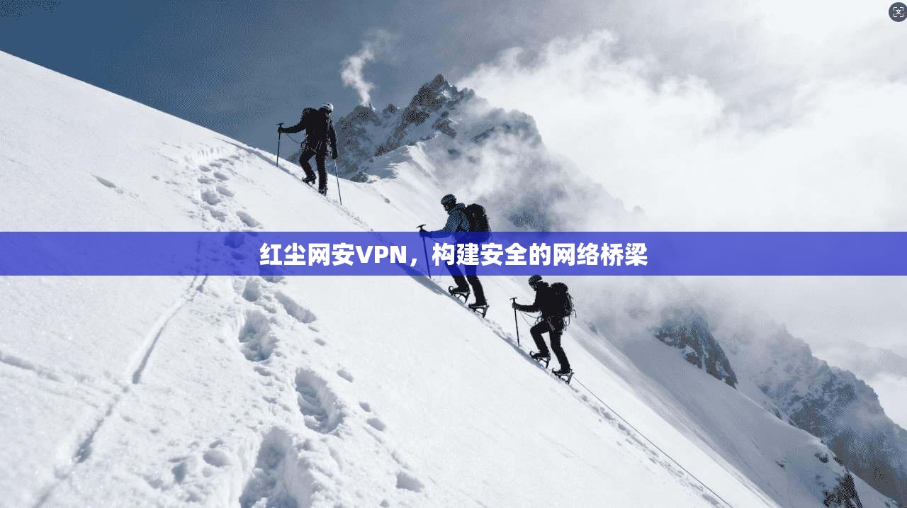 红尘网安VPN，构建安全的网络桥梁  第1张