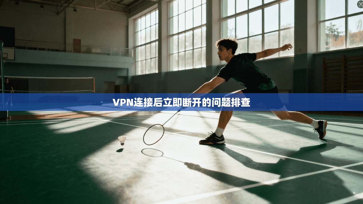 VPN连接后立即断开的问题排查  第1张