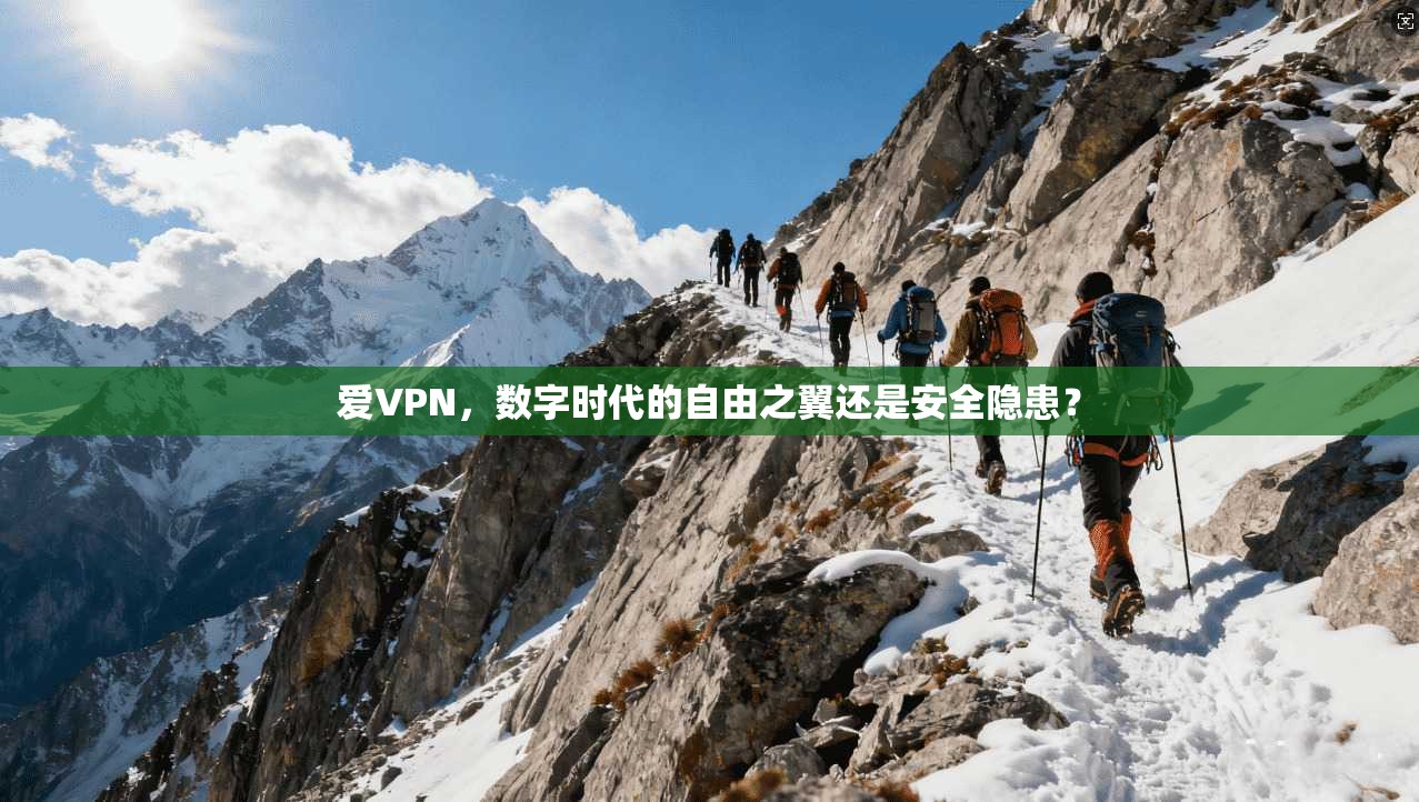 爱VPN，数字时代的自由之翼还是安全隐患？