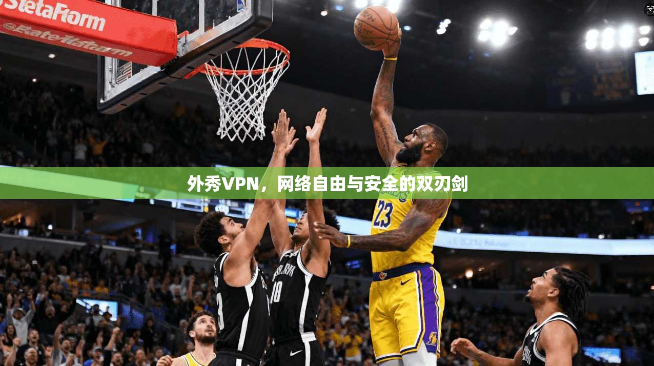 外秀VPN，网络自由与安全的双刃剑