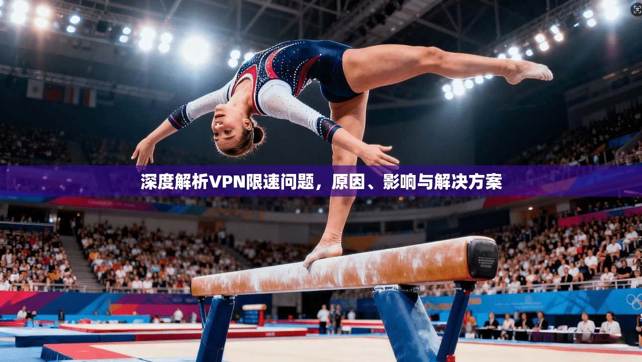 深度解析VPN限速问题，原因、影响与解决方案