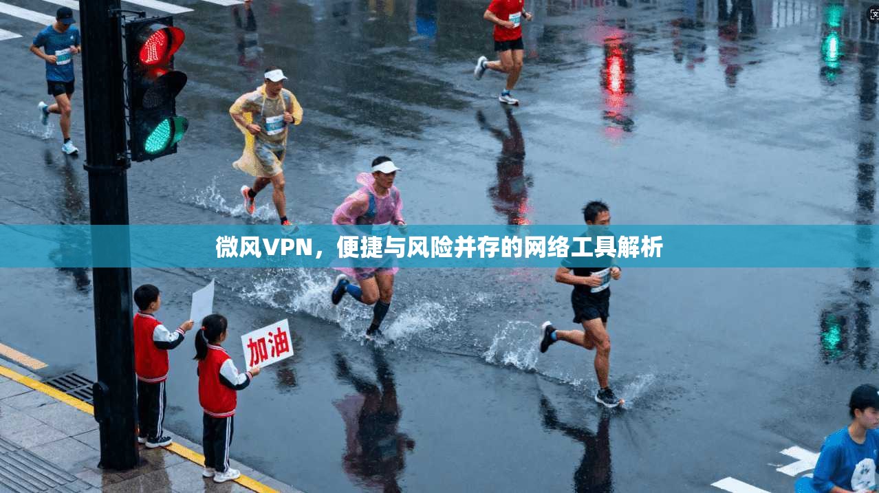 微风VPN，便捷与风险并存的网络工具解析