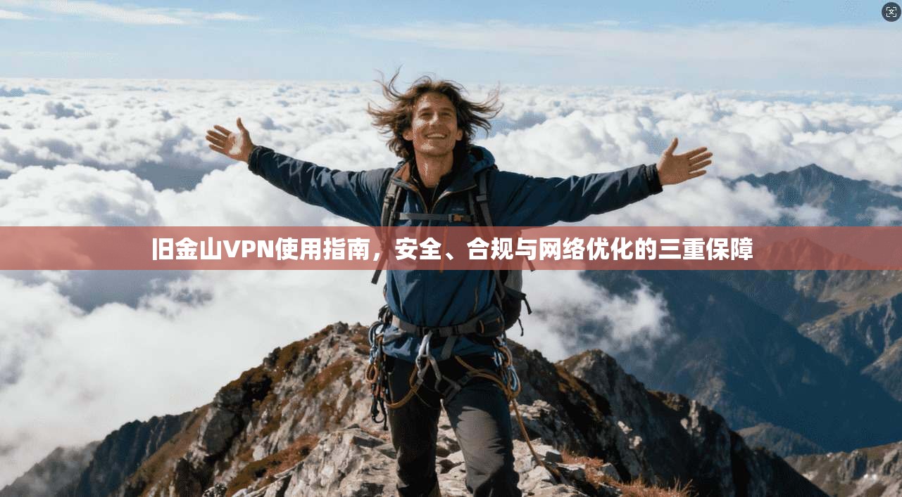 旧金山VPN使用指南，安全、合规与网络优化的三重保障
