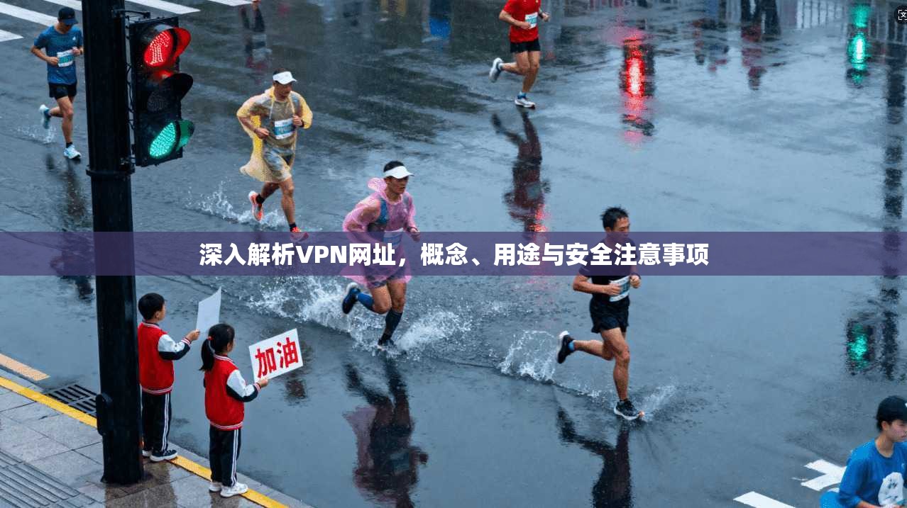 深入解析VPN网址，概念、用途与安全注意事项