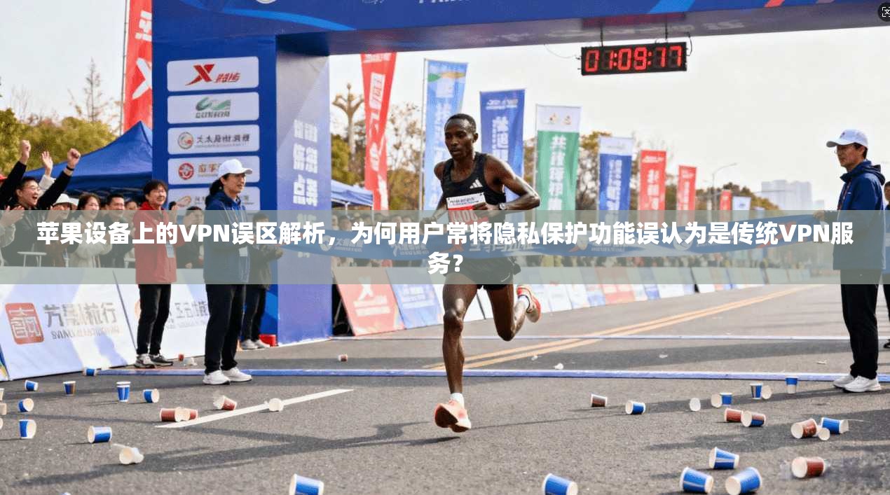 苹果设备上的VPN误区解析，为何用户常将隐私保护功能误认为是传统VPN服务？
