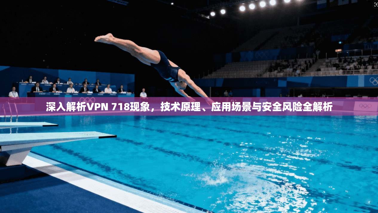 深入解析VPN 718现象，技术原理、应用场景与安全风险全解析