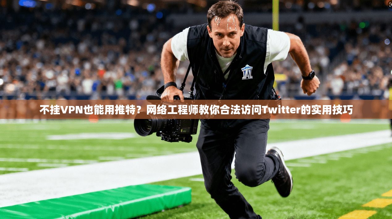 不挂VPN也能用推特？网络工程师教你合法访问Twitter的实用技巧