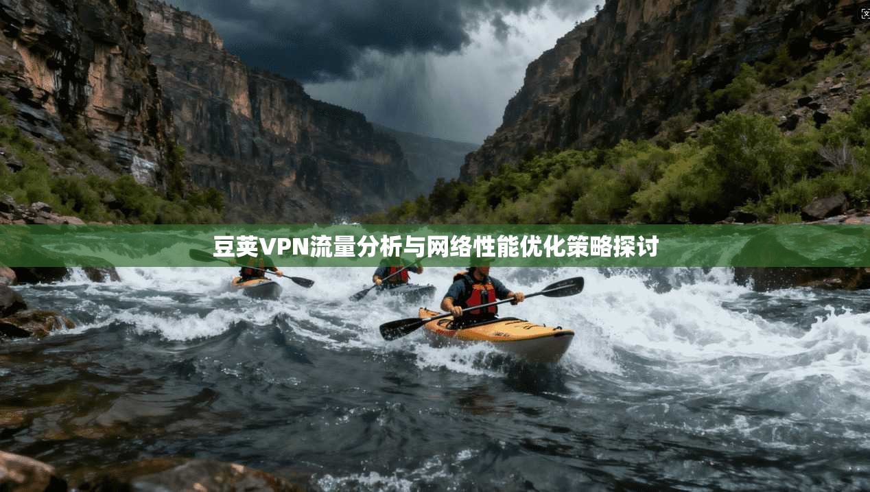 豆荚VPN流量分析与网络性能优化策略探讨