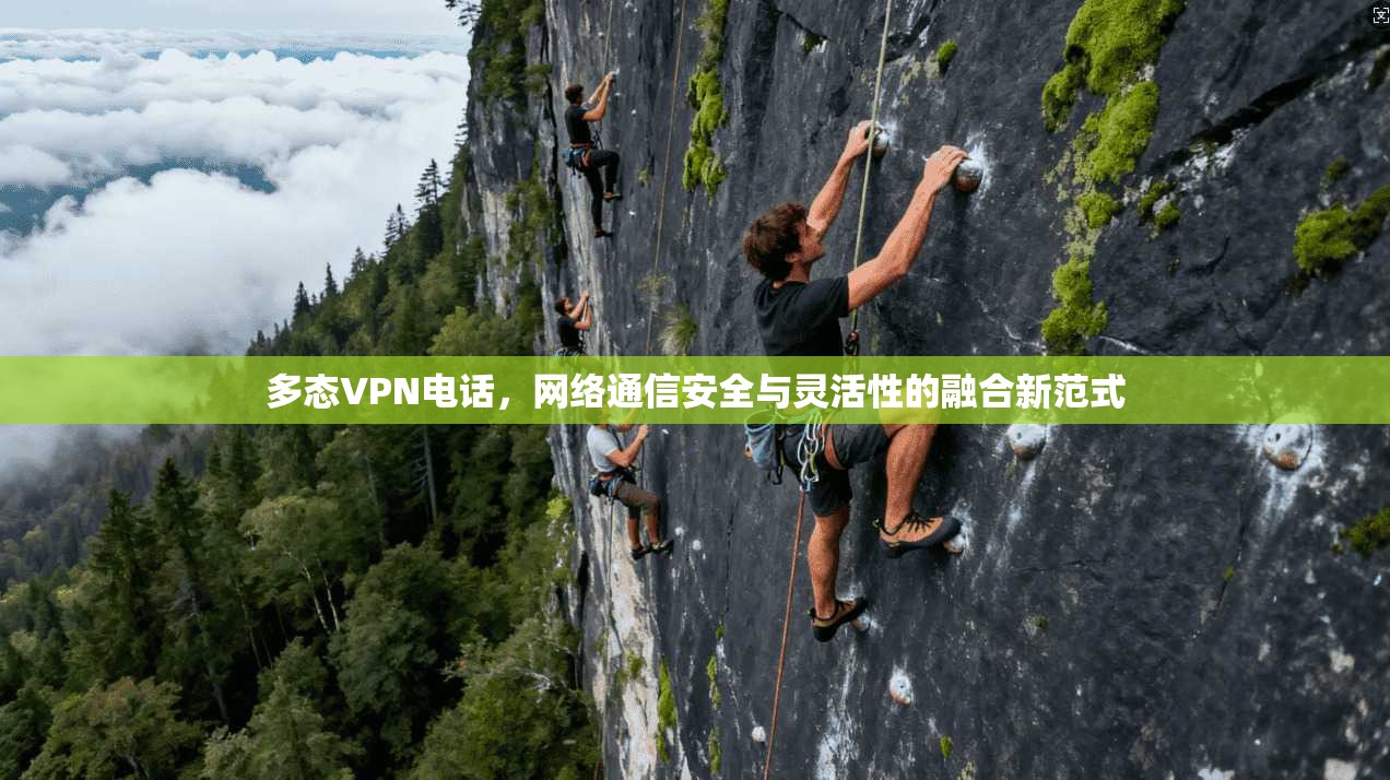 多态VPN电话，网络通信安全与灵活性的融合新范式