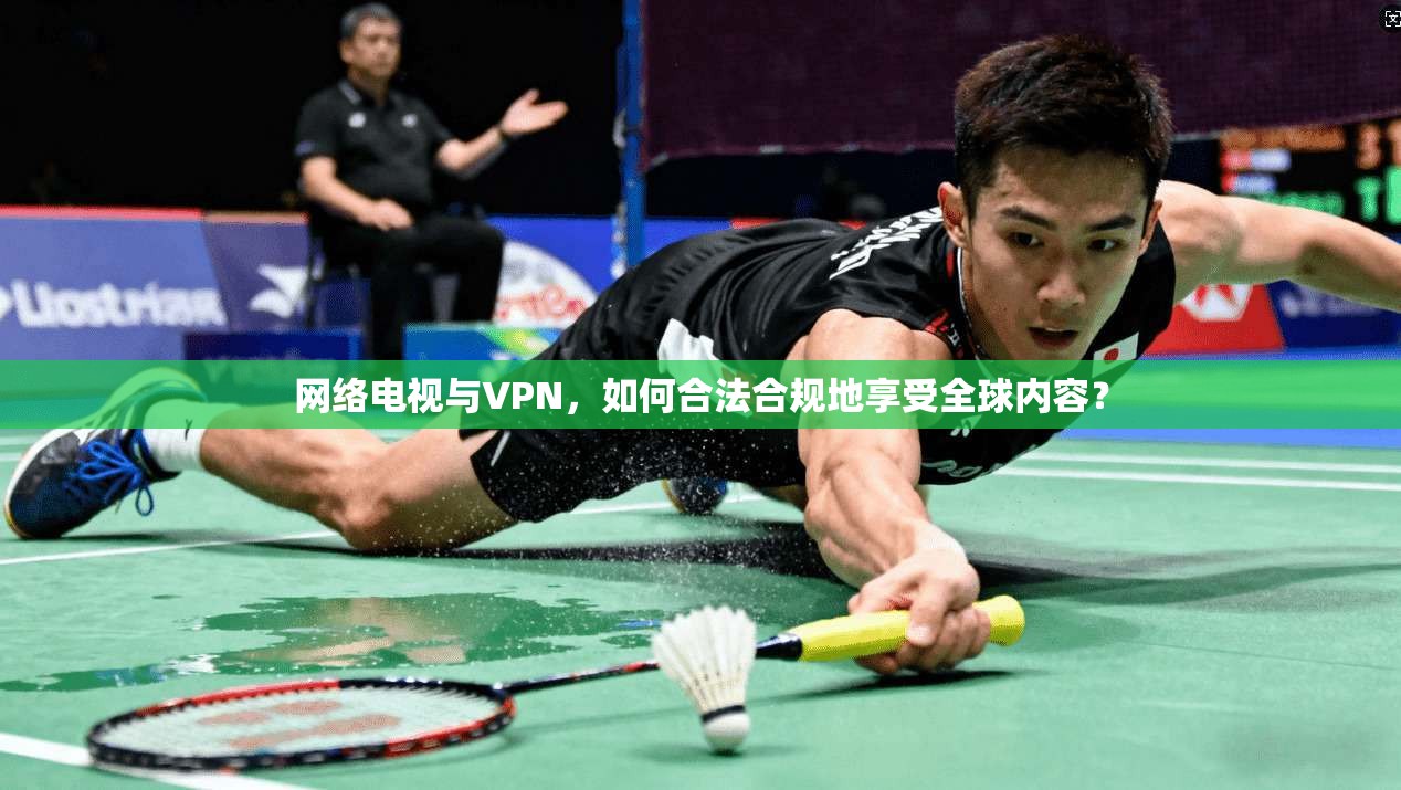 网络电视与VPN，如何合法合规地享受全球内容？