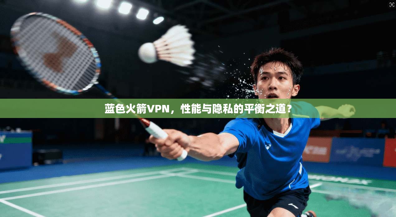 蓝色火箭VPN，性能与隐私的平衡之道？