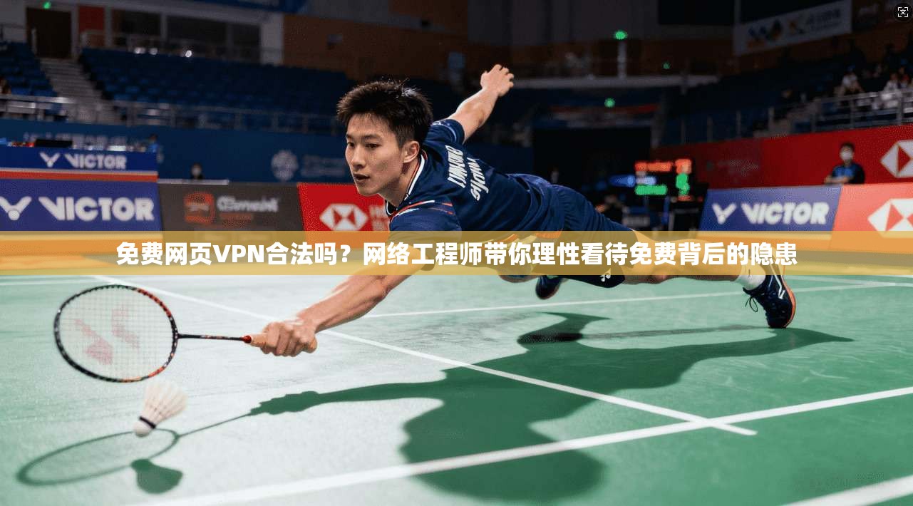免费网页VPN合法吗？网络工程师带你理性看待免费背后的隐患