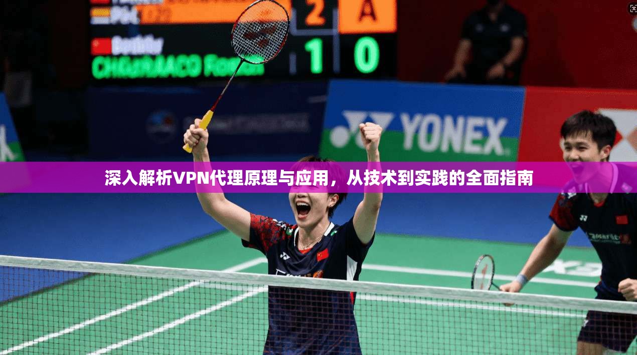 深入解析VPN代理原理与应用，从技术到实践的全面指南