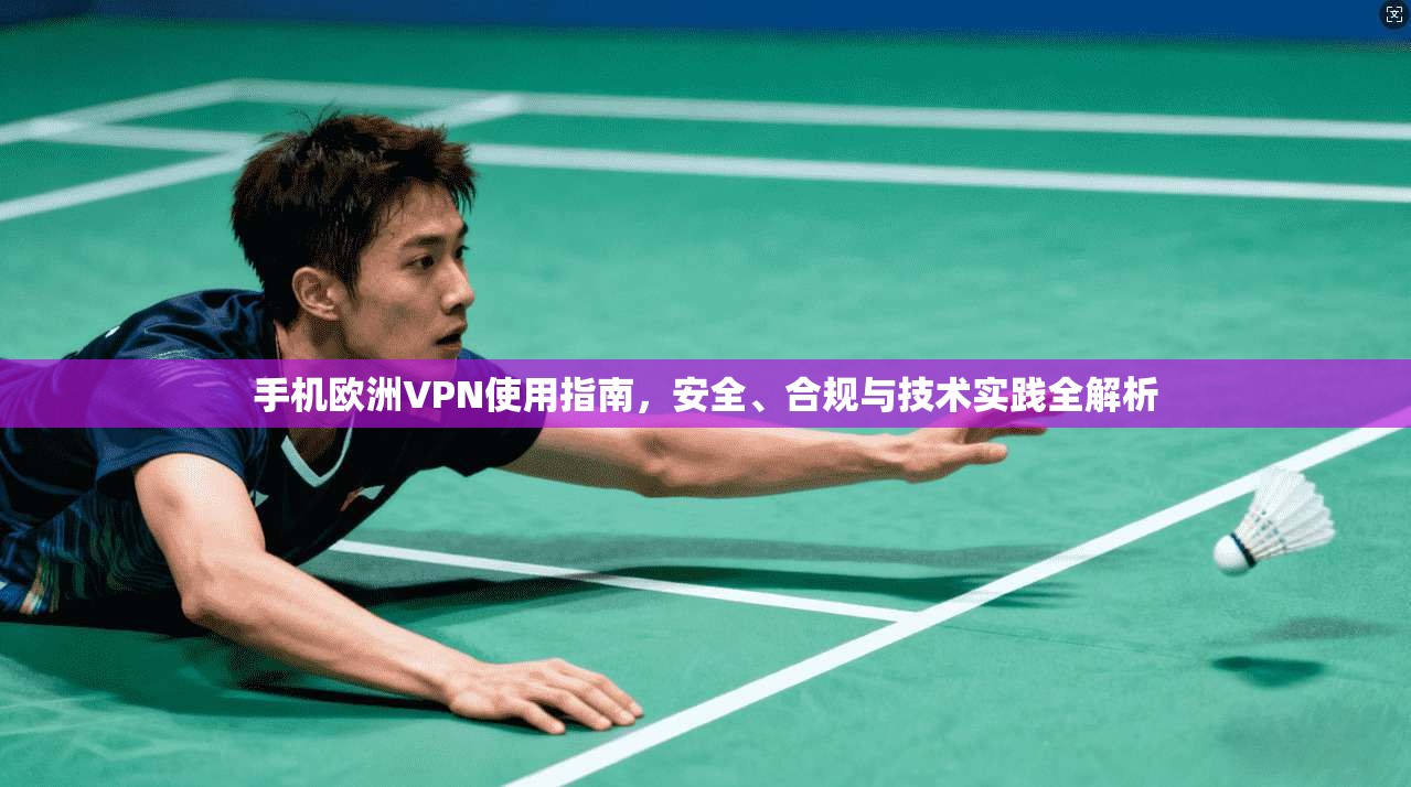 手机欧洲VPN使用指南，安全、合规与技术实践全解析