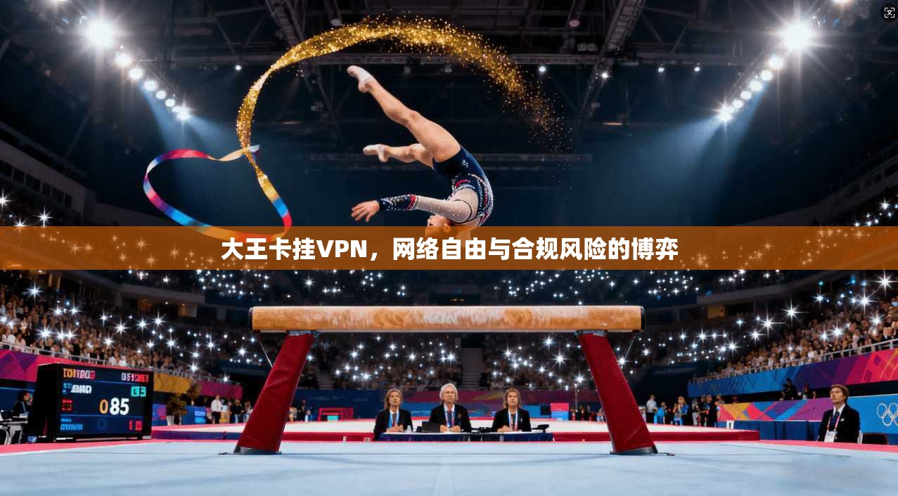 大王卡挂VPN，网络自由与合规风险的博弈
