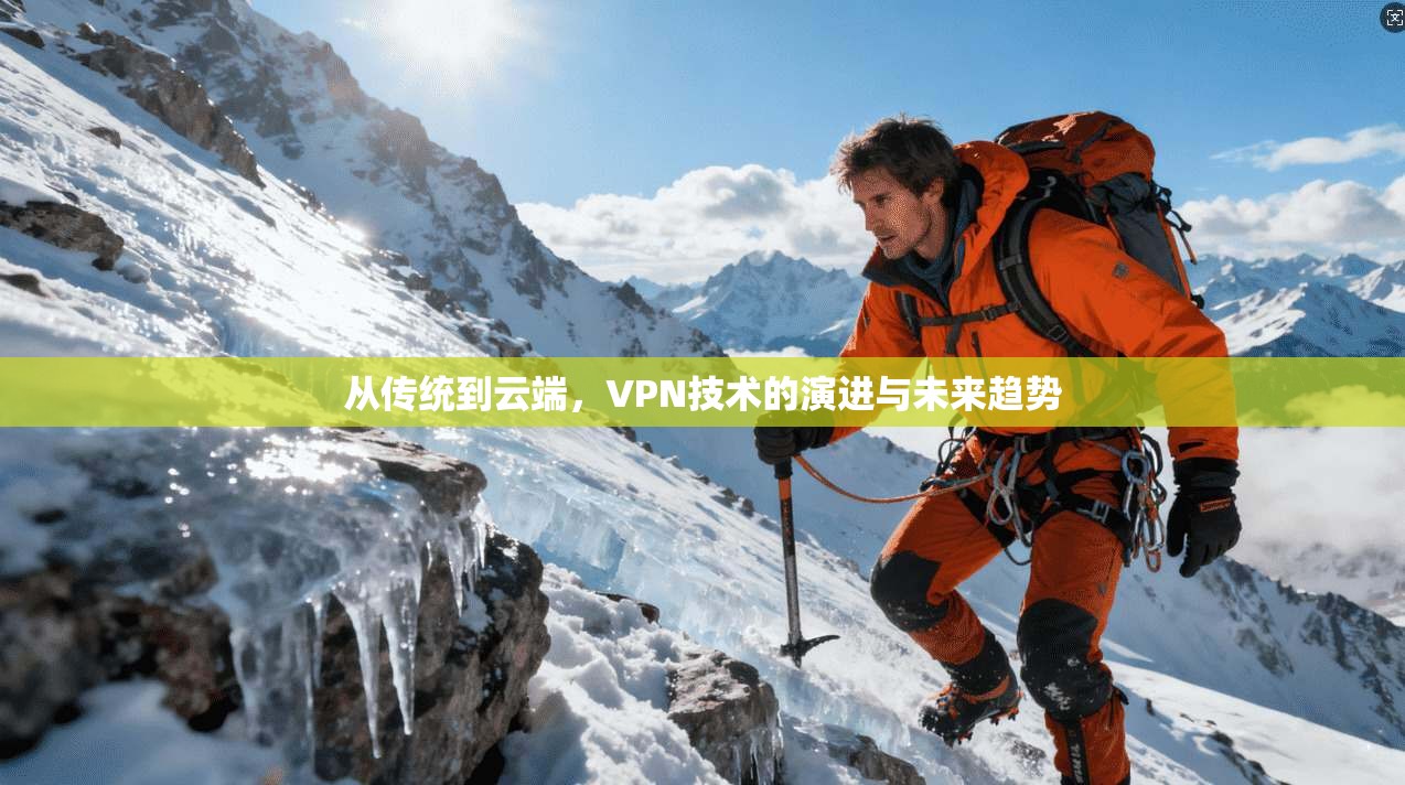 从传统到云端，VPN技术的演进与未来趋势