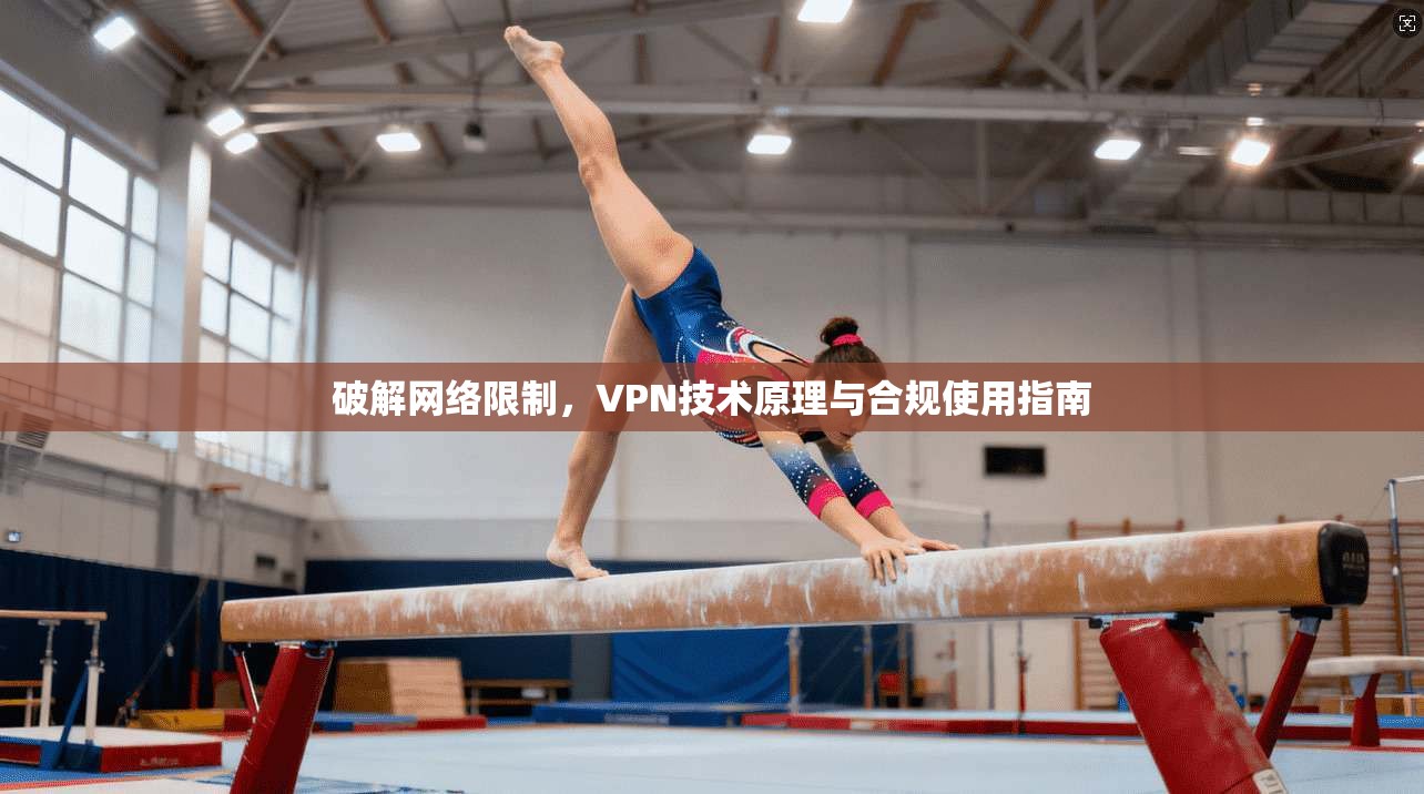 破解网络限制，VPN技术原理与合规使用指南