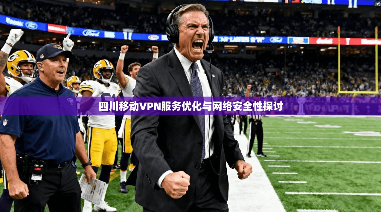 四川移动VPN服务优化与网络安全性探讨