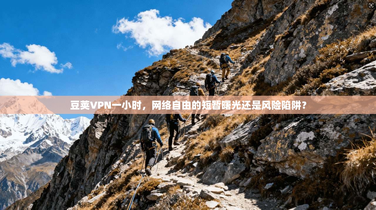 豆荚VPN一小时，网络自由的短暂曙光还是风险陷阱？