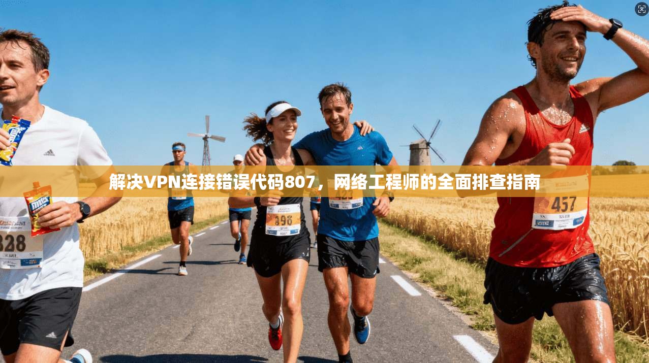 解决VPN连接错误代码807，网络工程师的全面排查指南