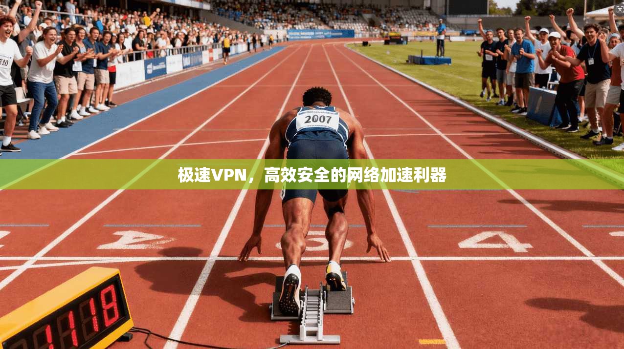 极速VPN，高效安全的网络加速利器