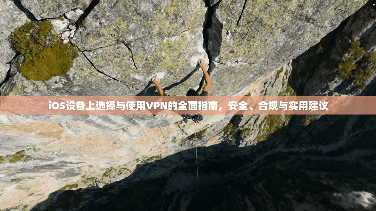 iOS设备上选择与使用VPN的全面指南，安全、合规与实用建议