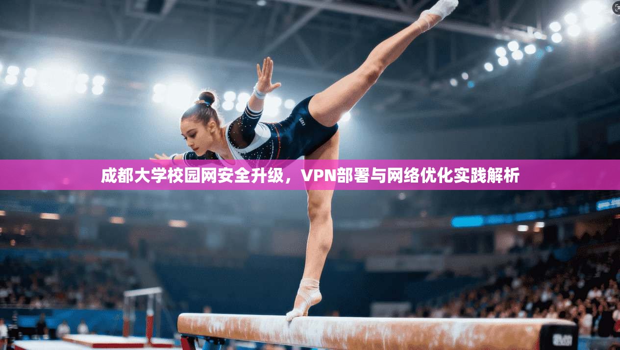 成都大学校园网安全升级，VPN部署与网络优化实践解析
