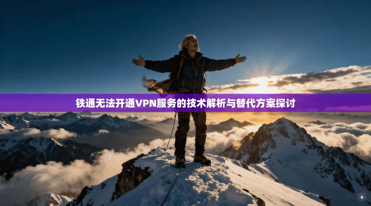 铁通无法开通VPN服务的技术解析与替代方案探讨