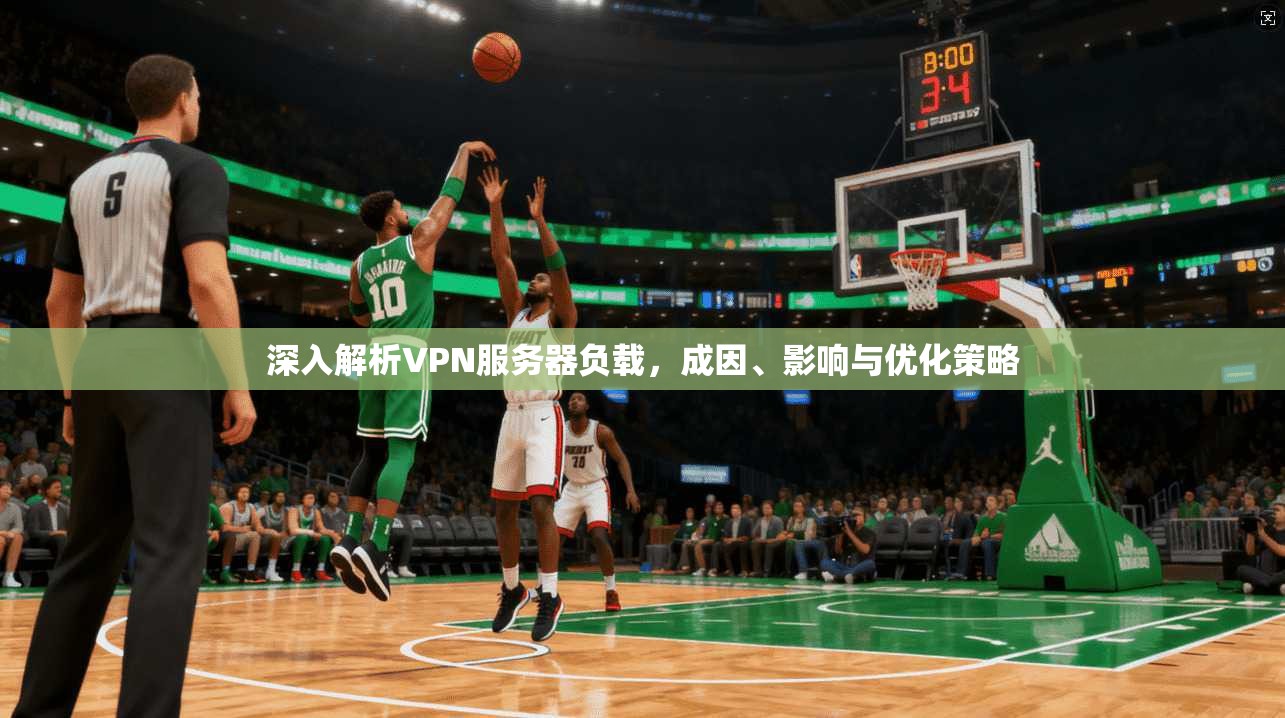 深入解析VPN服务器负载，成因、影响与优化策略