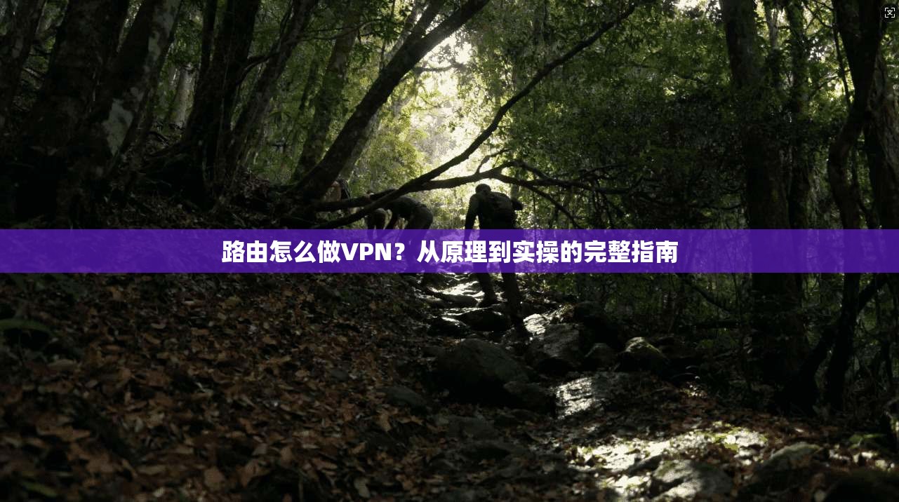 路由怎么做VPN？从原理到实操的完整指南