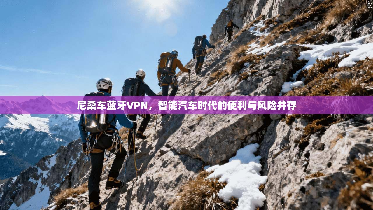 尼桑车蓝牙VPN，智能汽车时代的便利与风险并存
