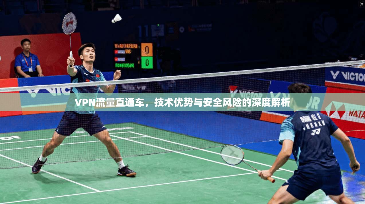 VPN流量直通车，技术优势与安全风险的深度解析