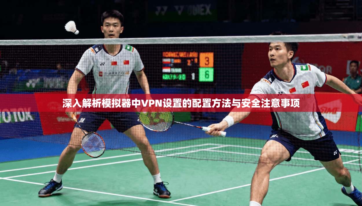 深入解析模拟器中VPN设置的配置方法与安全注意事项