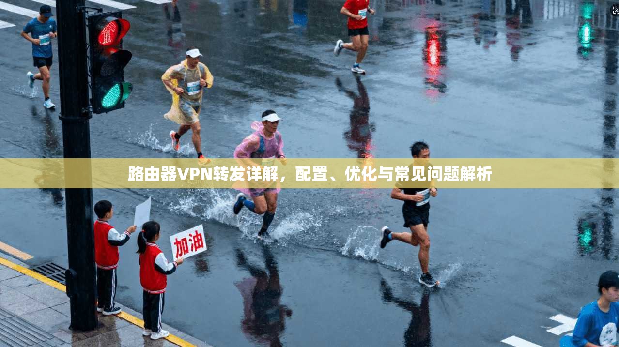 路由器VPN转发详解，配置、优化与常见问题解析
