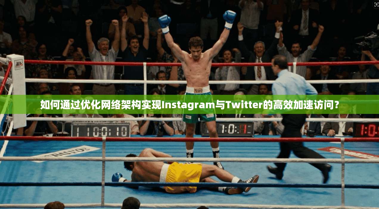 如何通过优化网络架构实现Instagram与Twitter的高效加速访问？