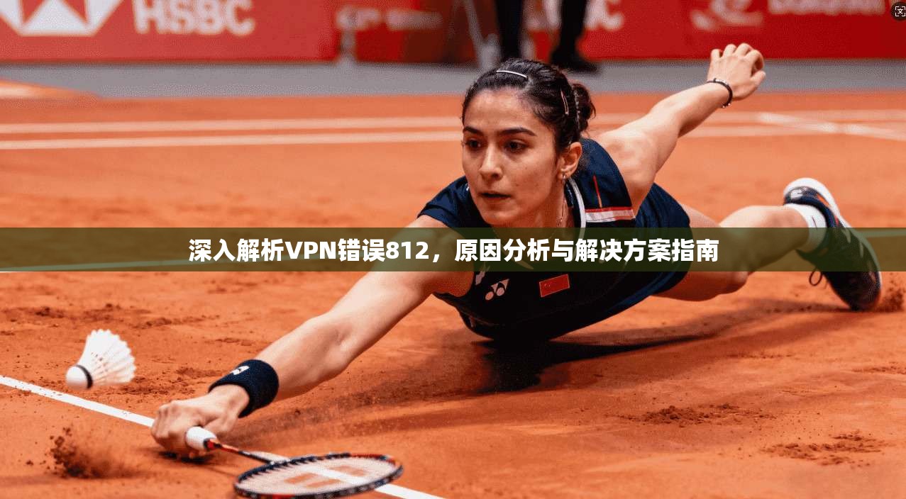 深入解析VPN错误812，原因分析与解决方案指南