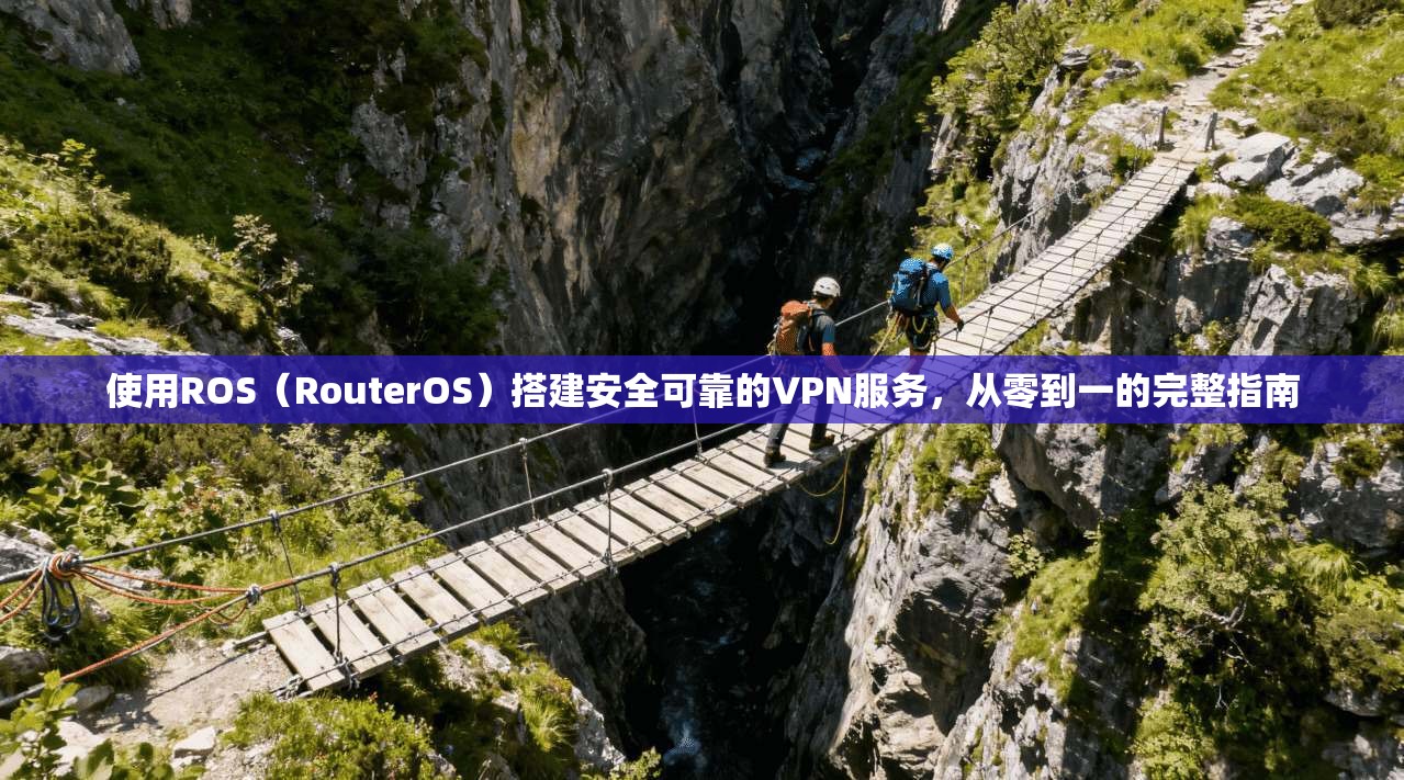 使用ROS（RouterOS）搭建安全可靠的VPN服务，从零到一的完整指南